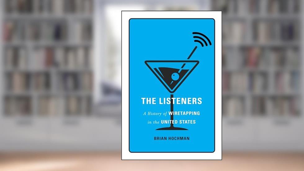 The Listeners: A History of Wiretapping in the United States, written by Brian Hochman