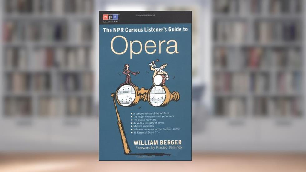 The NPR Curious Listener's Guide to Opera, written by William Berger