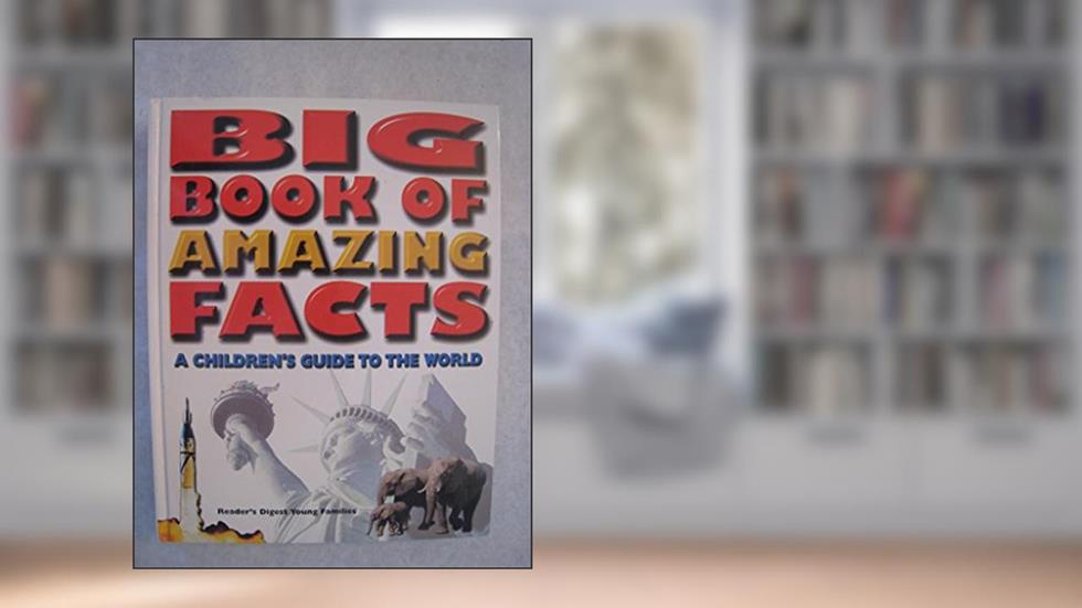 Big Book of Amazing Facts: A Childern's Guide to the World, written by Reader's Digest Young Families