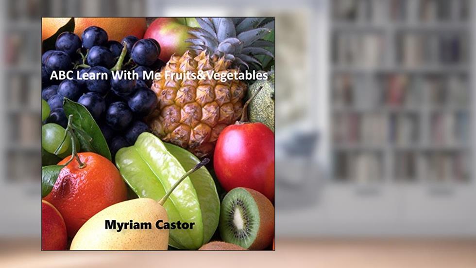 ABC Learn With Me Fruits&Vegetables: Learning about different fruits and vegetables with ABC. (Childern's Picture Book), written by Myriam Castor