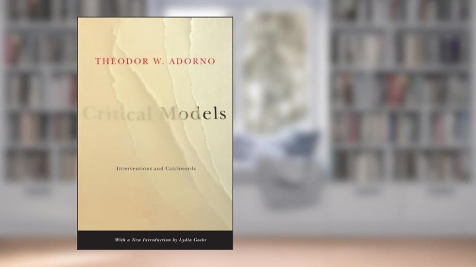 Critical Models: Interventions and Catchwords (European Perspectives: A Series in Social Thought and Cultural Criticism), written by Theodor W. Adorno