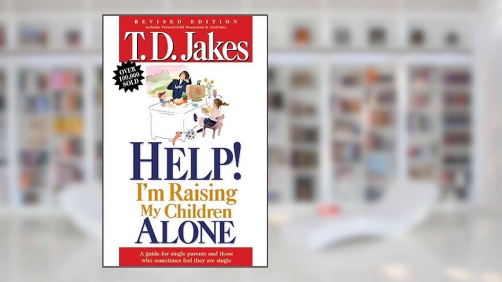 Help, I'm Raising My Childern Alone: A Guide for Single Parents and Those Who Sometimes Feel They Are Single, written by Td Jakes
