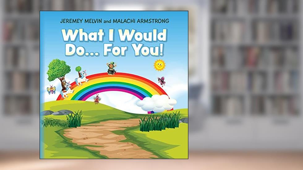 What I Would Do... For You, written by Jeremey Melvin; Malachi Armstrong