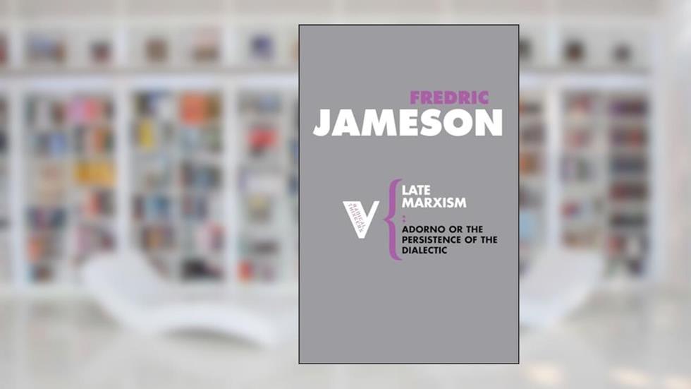 Late Marxism: Adorno, Or, The Persistence of the Dialectic (Radical Thinkers), written by Fredric Jameson