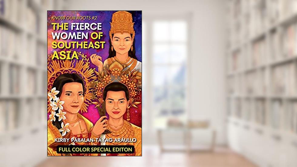 The Fierce Women of Early Southeast Asia (Full Color Special Edition): Full Color Special Edition, written by Kirby Araullo