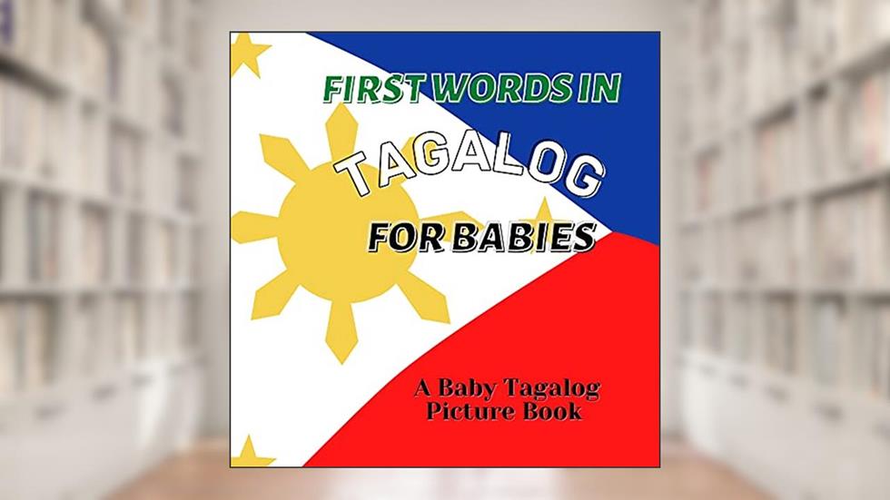 First Words in Tagalog for Babies: A Baby Tagalog Picture Book: Babies Tagalog Learning Book for Bilingual Children (Tagalog For Beginners), written by Amihan Balasabas