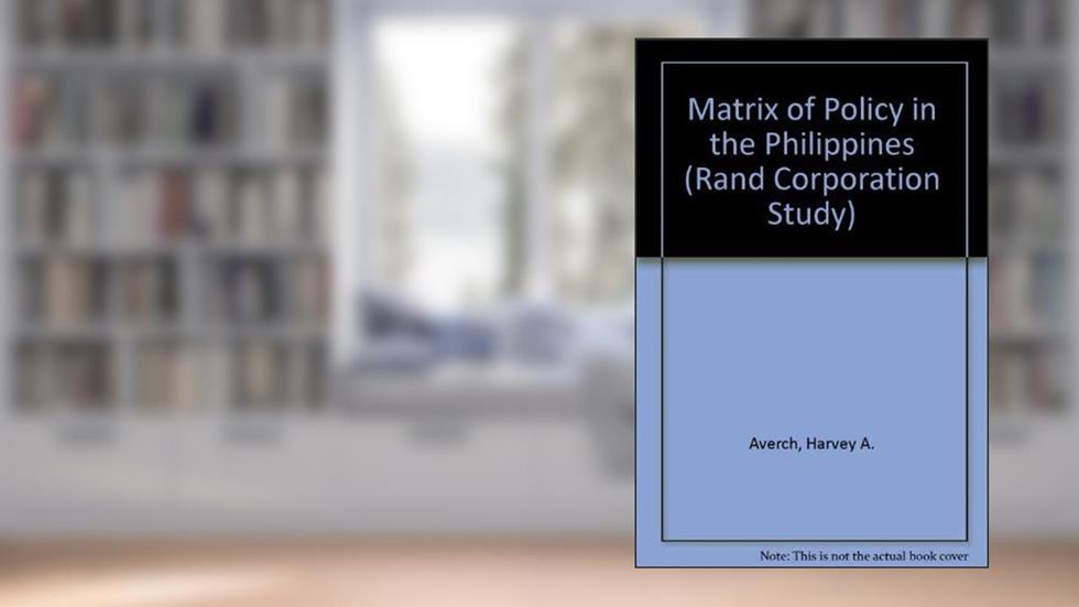 The Matrix of Policy in the Philippines (Princeton Legacy Library), written by Harvey A. Averch; John E. Koehler; Frank H. Denton