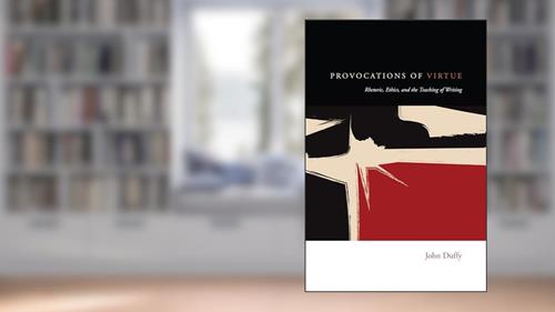 Cover from Provocations of Virtue: Rhetoric, Ethics, and the Teaching of Writing, written by John Duffy