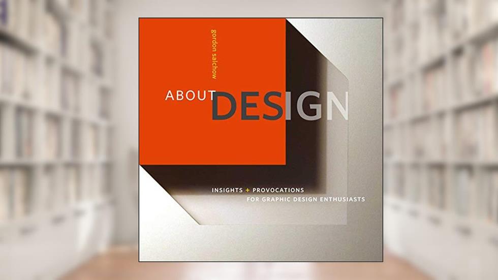 About Design: Insights and Provocations for Graphic Design Enthusiasts, written by Gordon Salchow