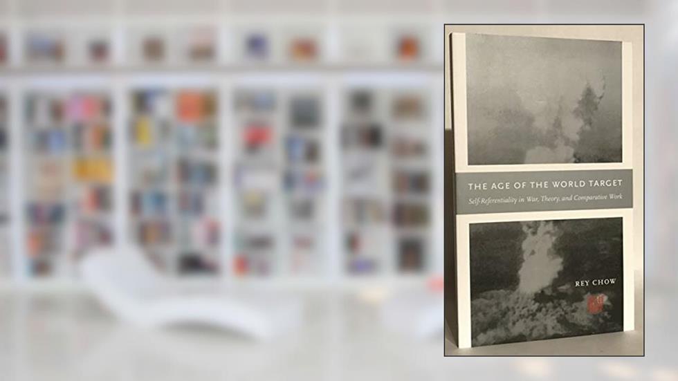 The Age of the World Target: Self-Referentiality in War, Theory, and Comparative Work (Next Wave Provocations), written by Rey Chow PhD