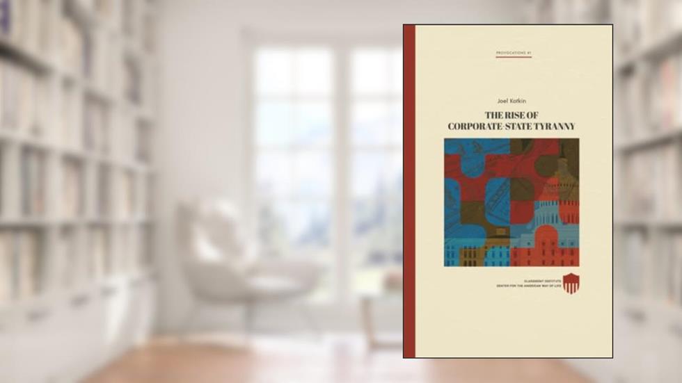 The Rise of Corporate-State Tyranny (Claremont Provocations Monograph Series), written by Joel Kotkin