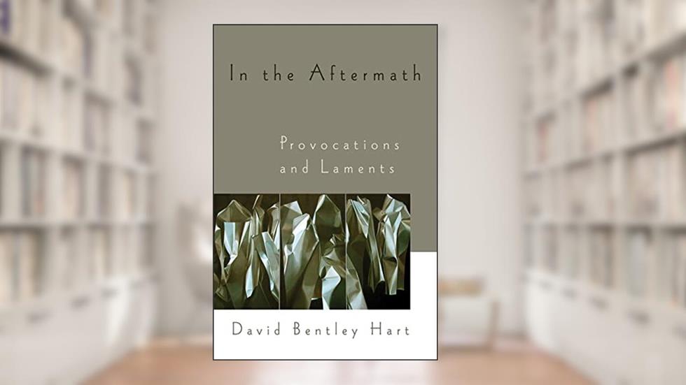 In the Aftermath: Provocations and Laments, written by David Bentley Hart