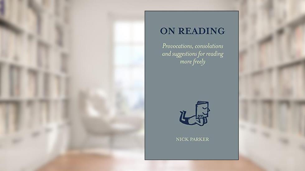 On Reading: Provocations, consolations and suggestions for reading more freely, written by Mr Nick Parker