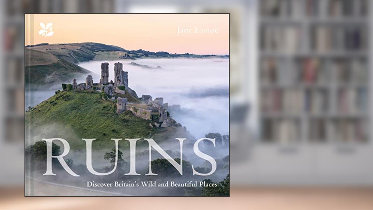 Ruins: Discover Britain's Wild and Beautiful Places, written by Jane Eastoe