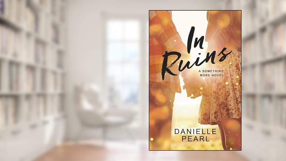 In Ruins: A Something More Novel, written by Danielle Pearl