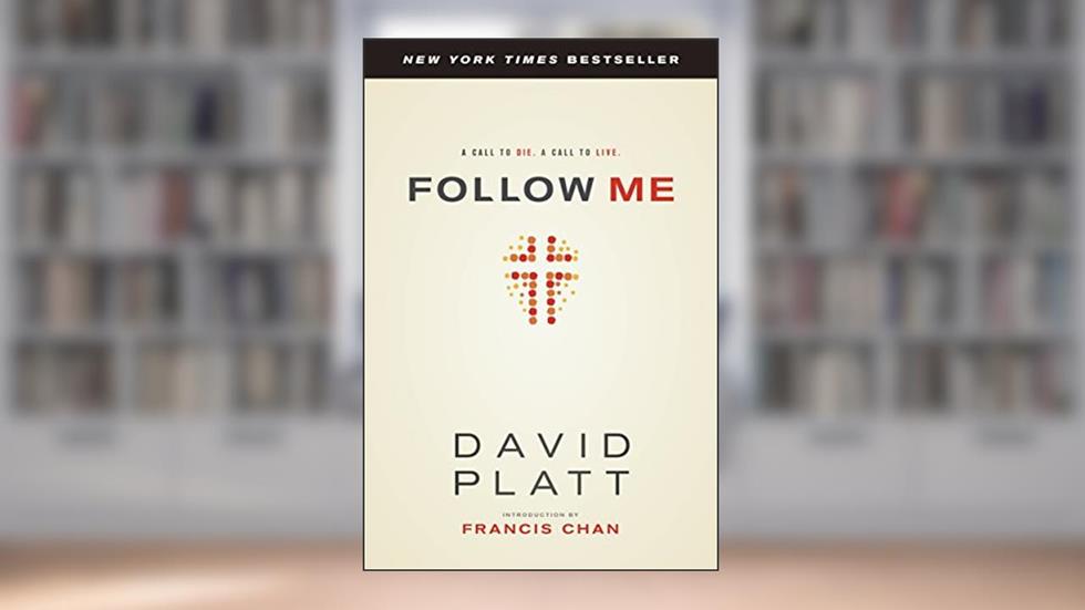 Follow Me: A Call to Die. A Call to Live., written by David Platt