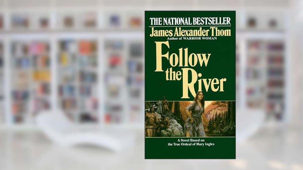 Follow the River: A Novel, written by James Alexander Thom