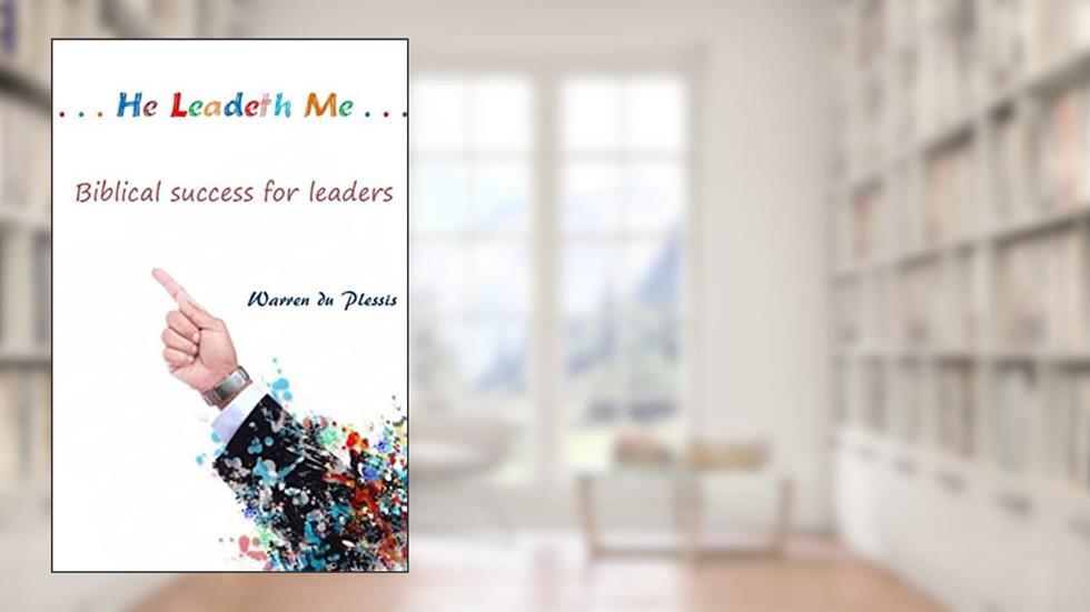 ...He Leadeth Me...: biblical success for leaders, written by Warren du Plessis