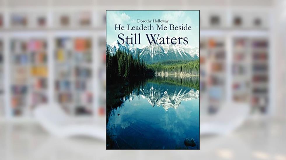 He Leadeth Me Beside Still Waters, written by Dorothy Holloway