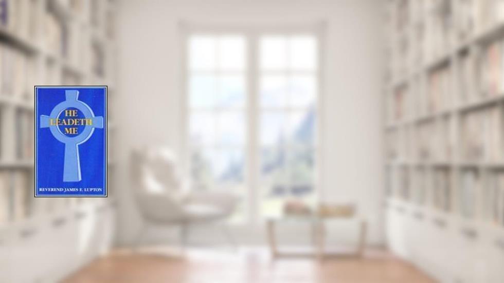 He Leadeth Me, written by Rev. James f. Lupton