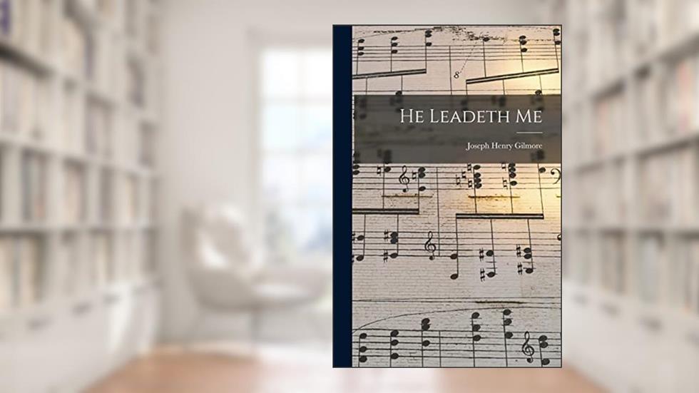 He Leadeth Me, written by Joseph Henry 1834-1918 Gilmore