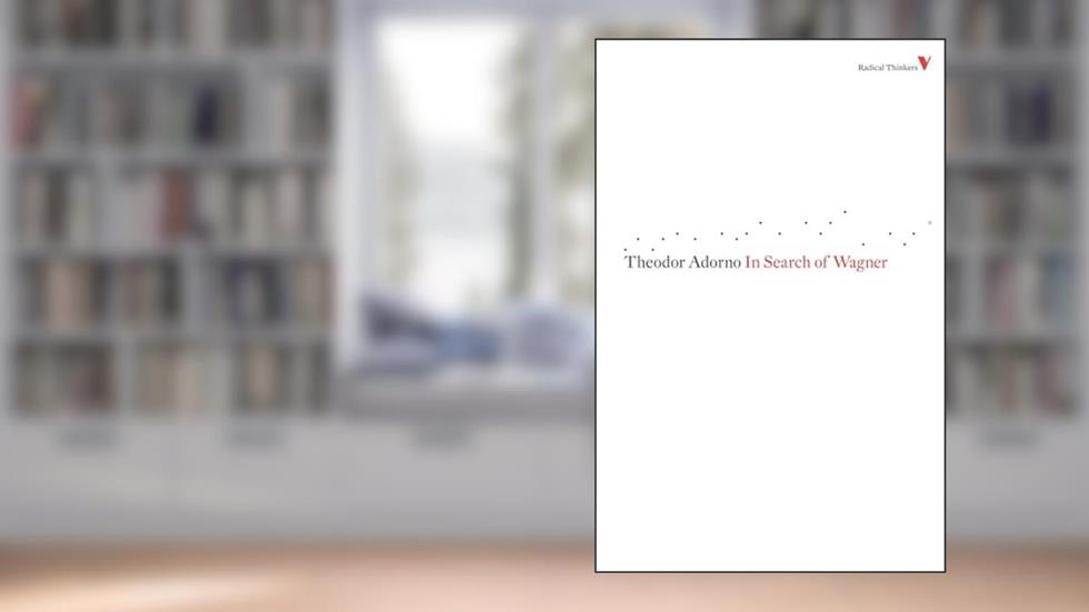 In Search of Wagner (Radical Thinkers), written by Theodor Adorno