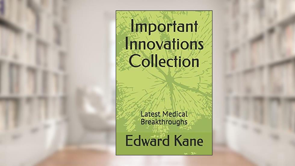 Important Innovations Collection: Latest Medical Breakthroughs, written by Edward Kane; Maryanne Kane