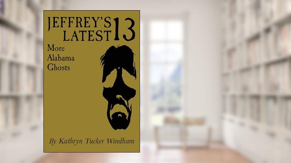 Jeffrey's Latest Thirteen: More Alabama Ghosts, Commemorative Edition, written by Kathryn Tucker Windham