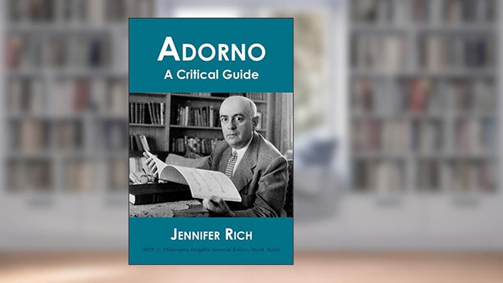 Adorno: A Critical Guide (Philosophy Insights), written by Jennifer Rich