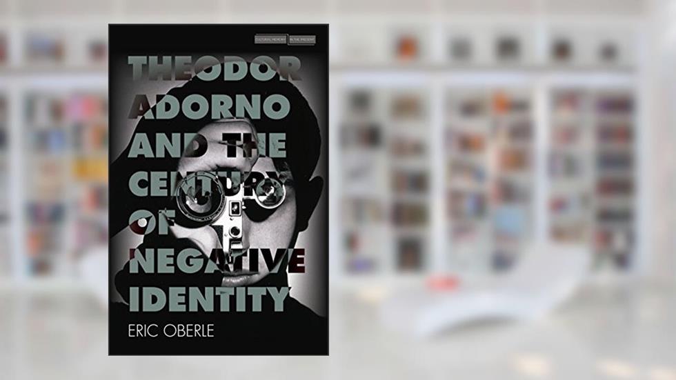 Theodor Adorno and the Century of Negative Identity (Cultural Memory in the Present), written by Eric Oberle