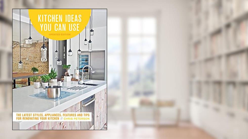 Kitchen Ideas You Can Use, Updated Edition: The Latest Styles, Appliances, Features and Tips for Renovating Your Kitchen, written by Chris Peterson