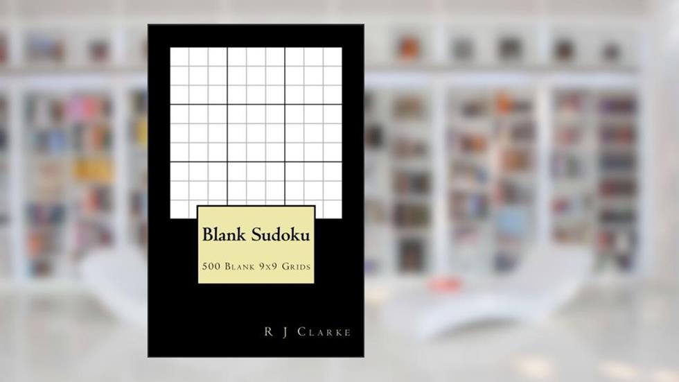 Blank Sudoku: 500 Blank 9x9 Grids, written by R J Clarke