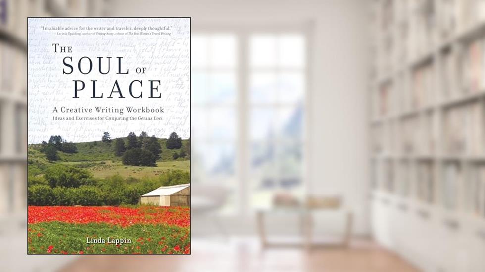 The Soul of Place: A Creative Writing Workbook: Ideas and Exercises for Conjuring the Genius Loci, written by Linda Lappin