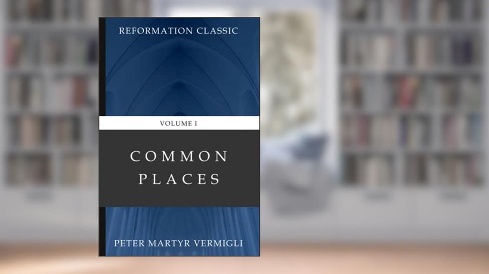 Common Places (Volume 1): Reformation Classic, written by Peter Martyr Vermigli
