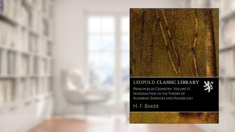 Principles of Geometry. Volume VI. Introduction to the Theory of Algebraic Surfaces and Higher Loci, written by H. F. Baker