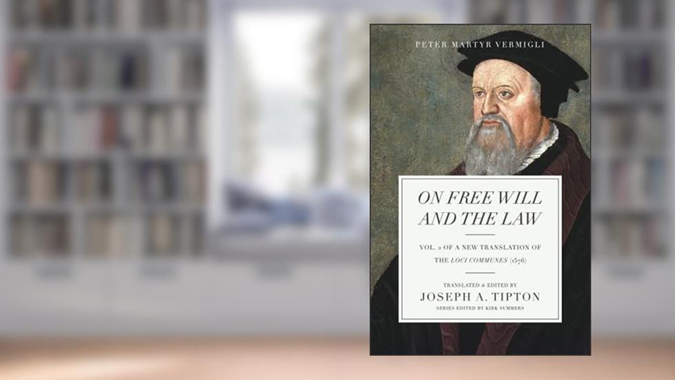 On Free Will and the Law: Vol. 2 of a New Translation of the Loci Communes (1576) (Vermigli's Common Places (1576)), written by Peter Martyr Vermigli