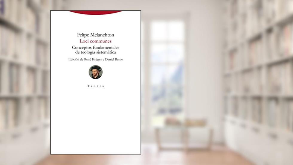 Loci communes: Conceptos fundamentales de teología sistemática, written by Felipe Melanchton
