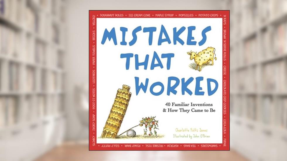 Mistakes That Worked: 40 Familiar Inventions & How They Came to Be, written by Charlotte Foltz Jones