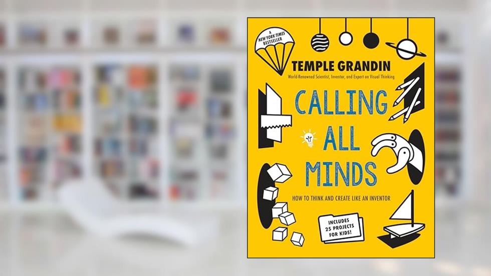 Calling All Minds: How To Think and Create Like an Inventor, written by Temple Grandin PhD