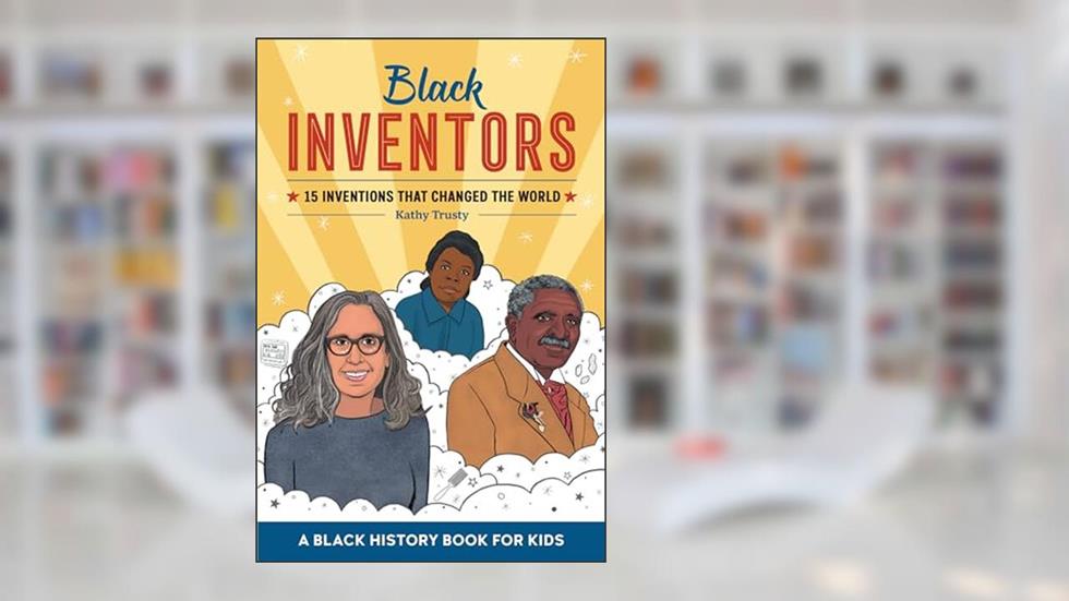 Black Inventors: 15 Inventions that Changed the World (Biographies for Kids), written by Kathy Trusty
