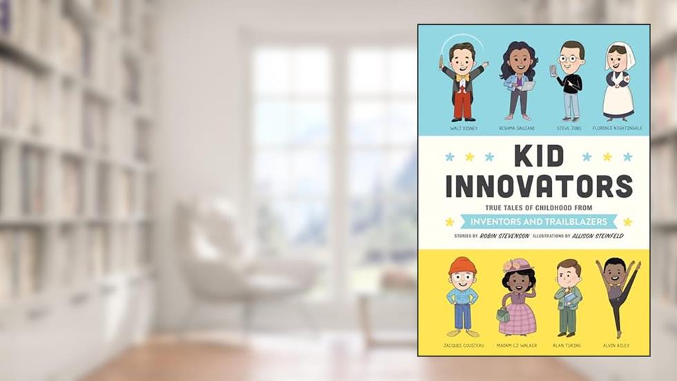 Kid Innovators: True Tales of Childhood from Inventors and Trailblazers (Kid Legends), written by Robin Stevenson
