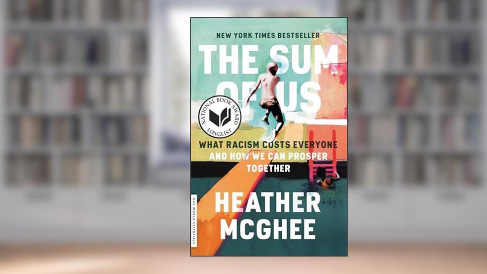 The Sum of Us: What Racism Costs Everyone and How We Can Prosper Together (One World Essentials), written by Heather McGhee