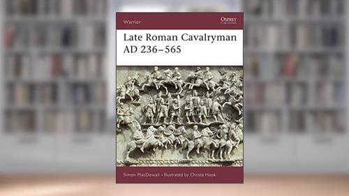 Cover from Late Roman Cavalryman AD 236-565 (Warrior, 15), written by Simon MacDowall