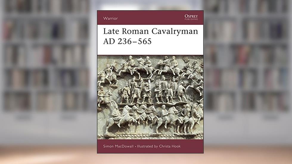 Late Roman Cavalryman AD 236-565 (Warrior, 15), written by Simon MacDowall