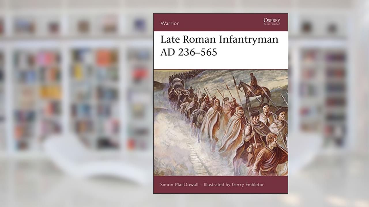 Late Roman Infantryman 236-565 AD, written by Simon MacDowall