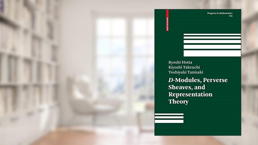D-Modules, Perverse Sheaves, and Representation Theory (Progress in Mathematics, 236), written by Ryoshi Hotta; Kiyoshi Takeuchi; Toshiyuki Tanisaki