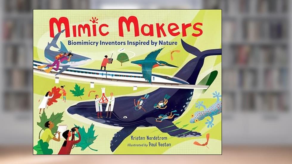 Mimic Makers: Biomimicry Inventors Inspired by Nature, written by Kristen Nordstrom