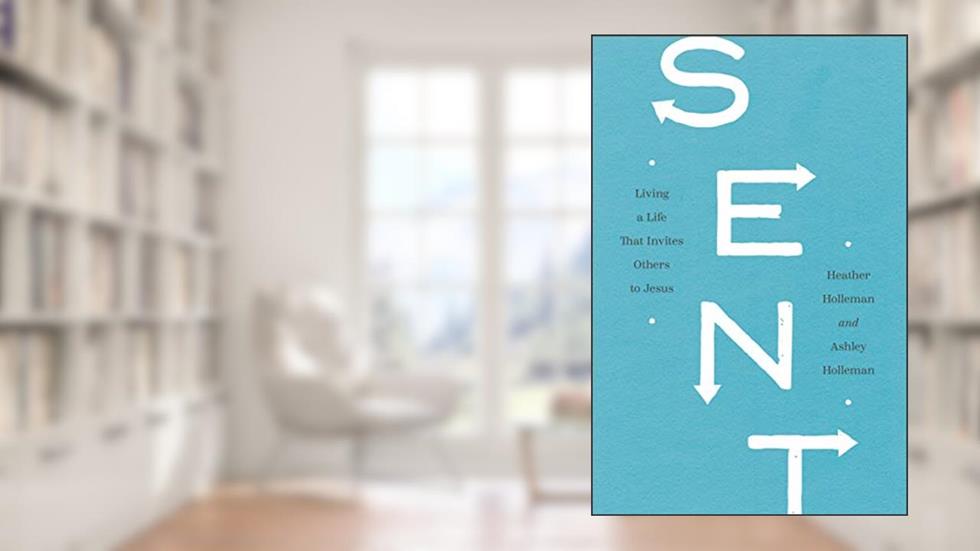 Sent: Living a Life That Invites Others to Jesus, written by Heather Holleman; Ashley Holleman