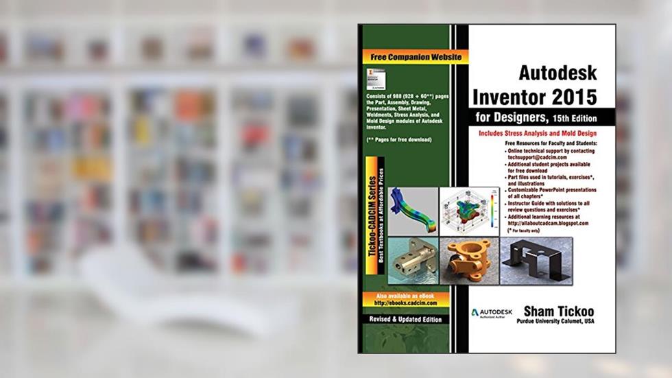 Autodesk Inventor 2015 for Designers, written by Prof. Sham Tickoo Purdue Univ.; CADCIM Technologies
