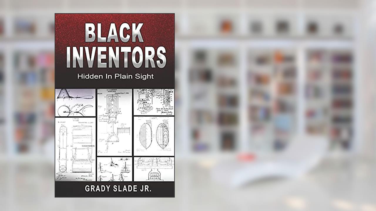 BLACK INVENTORS: Hidden In Plain Sight, written by Grady Slade Jr